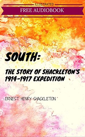 [43d1a] ~Read^ South: The Story of Shackleton's 1914-1917 Expedition: By Sir Ernest Shackleton : Illustrated - Ernest Shackleton !ePub^