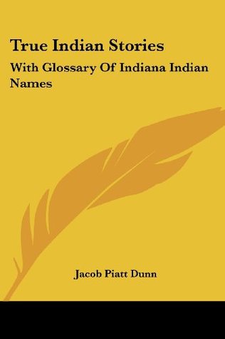 [84da0] *Read# True Indian Stories: With Glossary Of Indiana Indian Names - Jacob Piatt Dunn @ePub#