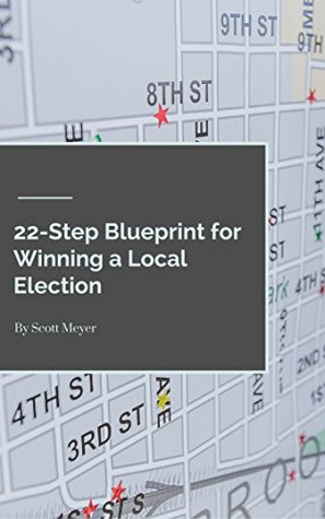 [61c6f] ~R.e.a.d% @O.n.l.i.n.e% 22-Step Blueprint to Winning a Local Election - Scott Meyer ~PDF~