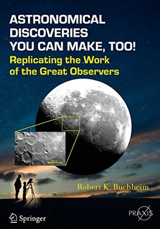 [e577c] #R.e.a.d^ @O.n.l.i.n.e@ Astronomical Discoveries You Can Make, Too!: Replicating the Work of the Great Observers (Springer Praxis Books) - Robert K Buchheim #e.P.u.b!