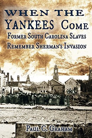 0adbc] !D.o.w.n.l.o.a.d* When the Yankees Come: Former South Carolina Slaves Remember Sherman's Invasion (Voices from the Dust, #1) - Paul C. Graham ~PDF@