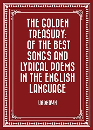 [36902] ^R.e.a.d# The Golden Treasury: Of the Best Songs and Lyrical Poems in the English Language - Unknown %ePub~