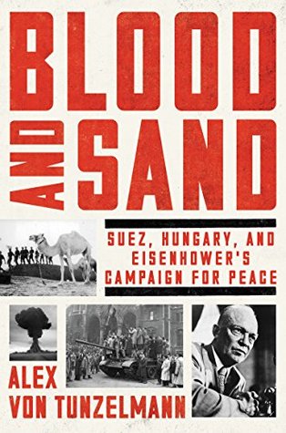 [ae428] ~R.e.a.d~ Blood and Sand: Suez, Hungary, and Eisenhower's Campaign for Peace - Alex von Tunzelmann #PDF#