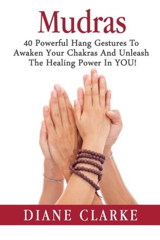 [4d868] ^F.u.l.l.# %D.o.w.n.l.o.a.d~ Mudras: 40 Powerful Hand Gestures To Unleash The Physical, Mental And Spiritual Healing Power In YOU! - Diane Clarke @e.P.u.b*