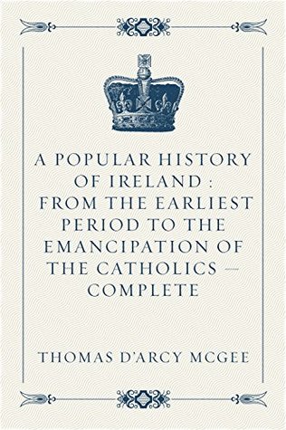 [01bd0] %R.e.a.d! @O.n.l.i.n.e@ A Popular History of Ireland : from the Earliest Period to the Emancipation of the Catholics - Complete - Thomas D'Arcy McGee ~ePub!