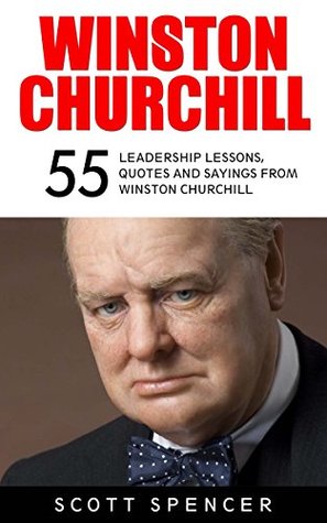 [1c726] *R.e.a.d@ *O.n.l.i.n.e* Winston Churchill: 55 Leadership Lessons, Quotes and Sayings from Winston Churchill (The Last Lion, Winston Churchill World War, The World Crisis) - Scott Spencer *ePub!