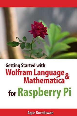 [0547b] #Read# Getting Started with Wolfram Language and Mathematica for Raspberry Pi - Agus Kurniawan !PDF~