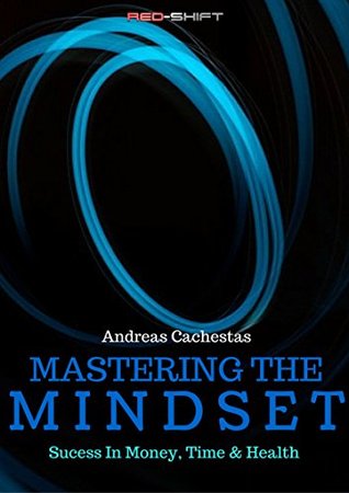 [5f3af] ^R.e.a.d# Mastering The Mindset: Success in Money, Time and Health: Harnessing the power of mindset to help you succeed in your life - Andreas Cachestas #e.P.u.b*