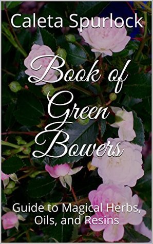 [fbafa] !Full@ ^Download@ Book of Green Bowers: Guide to Magical Herbs, Oils, and Resins - Caleta Spurlock ~ePub~