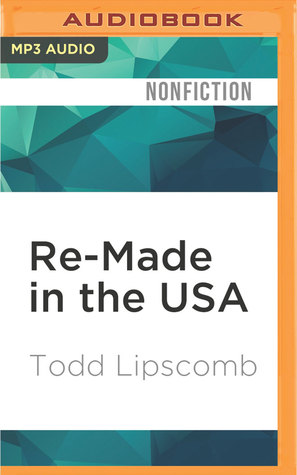 [f9f94] *R.e.a.d^ ~O.n.l.i.n.e~ Re-Made in the USA: How We Can Restore Jobs, Retool Manufacturing, and Compete With the World - Todd Lipscomb %P.D.F#