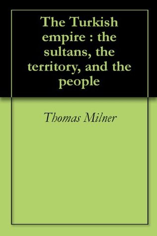 [00735] ~Download~ The Turkish empire : the sultans, the territory, and the people - Thomas Milner *P.D.F#