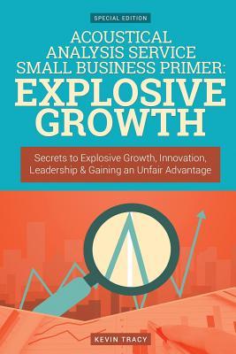 [9434b] !Read# *Online# Acoustical Analysis Service Small Business Primer: Explosive Growth (Gold Editio: Secrets to Explosive Growth, Innovation, Leadership & Gaining an Unfair Advantage - Kevin Tracy *ePub%