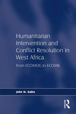 [76220] ^R.e.a.d@ !O.n.l.i.n.e^ Humanitarian Intervention and Conflict Resolution in West Africa: From Ecomog to Ecomil - John M. Kabia *ePub!