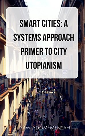 [36d72] ^Download* Smart Cities: A systems approach primer to city utopianism - Yaw Adom-Mensah ~e.P.u.b*