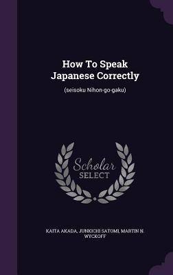 a3c3f] !D.o.w.n.l.o.a.d% How to Speak Japanese Correctly: (Seisoku Nihon-Go-Gaku) - Kaita Akada ~P.D.F*