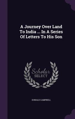 [afc29] *F.u.l.l.* !D.o.w.n.l.o.a.d* A Journey Over Land to India  in a Series of Letters to His Son - Donald Campbell *P.D.F*