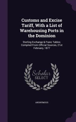 [1411a] ^Read% Customs and Excise Tariff, with a List of Warehousing Ports in the Dominion: Sterling Exchange & Franc Tables; Compiled from Official Sources, 21st February, 1877 - Anonymous *PDF%