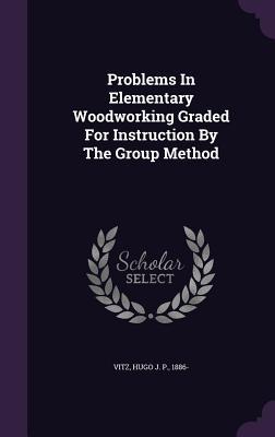 [9a486] @F.u.l.l.% !D.o.w.n.l.o.a.d# Problems in Elementary Woodworking Graded for Instruction by the Group Method - Hugo J.P. Vitz !ePub*