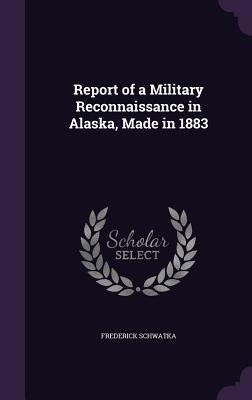 [cef9a] @R.e.a.d# Report of a Military Reconnaissance in Alaska, Made in 1883 - Frederick Schwatka *e.P.u.b@