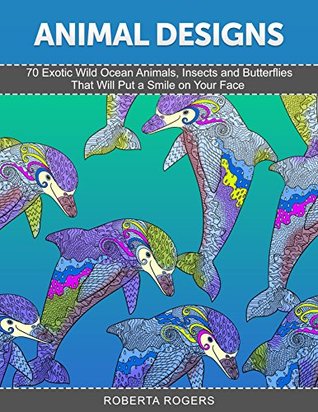 [0ce6c] @Full! @Download* Animal Designs: 70 Exotic Wild Ocean Animals, Insects and Butterflies That Will Put a Smile on Your Face (animal pattern, nature pattern, Patterns,) - Robin Tomason ~e.P.u.b@