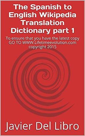 [0500e] ^Download! The Spanish to English Wikipedia Translation Dictionary part 1 (The Spanish to English Wikipedia Translation Dictionary) - Javier Del Libro @ePub~