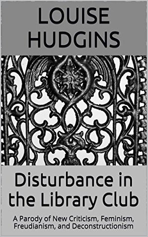 [f893a] *Full* ~Download~ Disturbance in the Library Club: A Parody of New Criticism, Feminism, Freudianism, and Deconstructionism - Louise Hudgins @P.D.F^