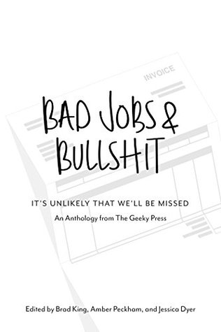 [a7fed] !F.u.l.l.~ %D.o.w.n.l.o.a.d# Bad Jobs & Bullshit: It's Unlikely That We Will Be Missed (An Anthology from The Geeky Press Book 1) - Brad King ~PDF^