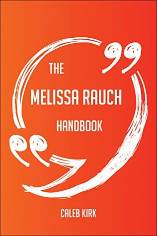 [01caf] *R.e.a.d% The Melissa Rauch Handbook - Everything You Need To Know About Melissa Rauch - Caleb Kirk ~PDF!