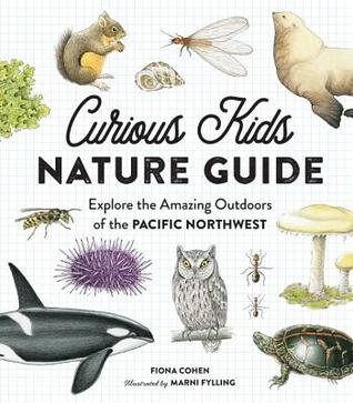 bb489] *D.o.w.n.l.o.a.d~ Curious Kids Nature Guide: Explore the Amazing Outdoors of the Pacific Northwest - Fiona Cohen ^e.P.u.b!