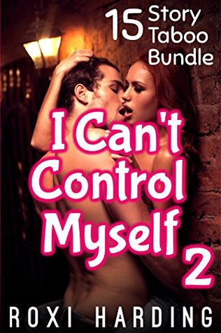 [62424] ~F.u.l.l.* ~D.o.w.n.l.o.a.d# I Can't Control Myself 2 - 15 Story Taboo Bundle - Roxi Harding *e.P.u.b%