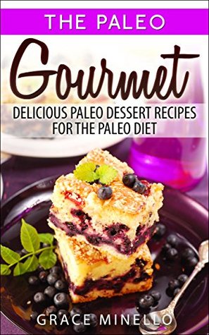 [196af] ^F.u.l.l.! ~D.o.w.n.l.o.a.d# Paleo: Paleo Gourmet: Delicious Paleo Dessert Recipes for the Paleo Diet (Paleo for Beginners Cookbook with Easy & Delicious Desserts for Weight Loss and Healthy Lifestyle) - Grace Minello !PDF^