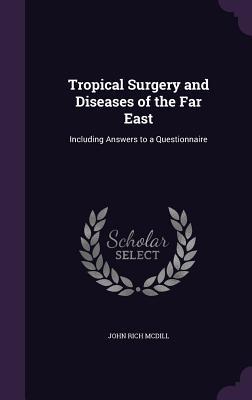 254df] !D.o.w.n.l.o.a.d@ Tropical Surgery and Diseases of the Far East: Including Answers to a Questionnaire - John Rich MCDILL !PDF!