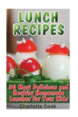 [60f67] ^Download% Lunch Recipes: 30 Most Delicious and Healthy Homemade Lunch Recipes for Your Kids: (Healthy Recipes, Healthy Cooking) - Charlotte Cook @e.P.u.b@