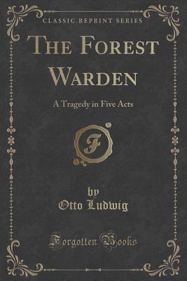 [1ec20] %Download# The Forest Warden: A Tragedy in Five Acts (Classic Reprint) - Otto Ludwig %P.D.F#