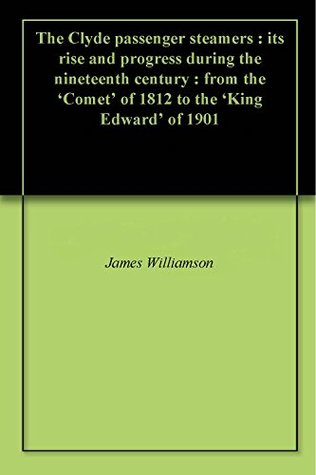 [be7bf] !R.e.a.d~ The Clyde passenger steamers : its rise and progress during the nineteenth century : from the 'Comet' of 1812 to the 'King Edward' of 1901 - James Williamson !ePub!