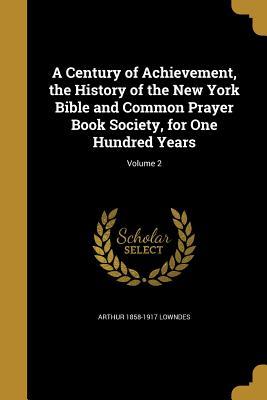 [c9f3e] ~Read% A Century of Achievement, the History of the New York Bible and Common Prayer Book Society, for One Hundred Years; Volume 2 - Arthur 1858-1917 Lowndes %ePub@