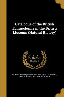 [76e63] !F.u.l.l.* !D.o.w.n.l.o.a.d^ Catalogue of the British Echinoderms in the British Museum (Natural History) - Francis Jeffrey Bell !ePub*