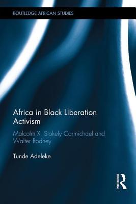 [2e355] %Read~ Africa in Black Liberation Activism: Malcolm X, Stokely Carmichael and Walter Rodney - Tunde Adeleke ^PDF~