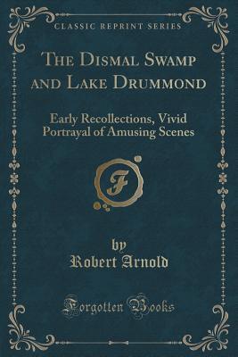 [f17a3] #Read@ %Online% The Dismal Swamp and Lake Drummond: Early Recollections, Vivid Portrayal of Amusing Scenes (Classic Reprint) - Robert Arnold ^e.P.u.b%