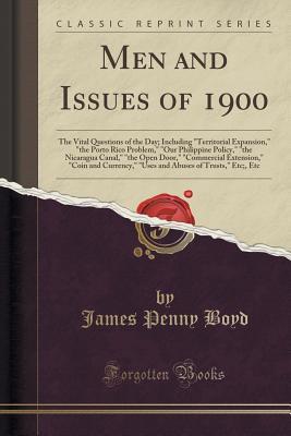 [1480e] %Download# Men and Issues of 1900: The Vital Questions of the Day; Including territorial Expansion, the Porto Rico Problem, our Philippine Policy, the Nicaragua Canal, the Open Door, commercial Extension, coin and Currency, uses and Abuses of Trusts - James P. Boyd !e.P.u.b%