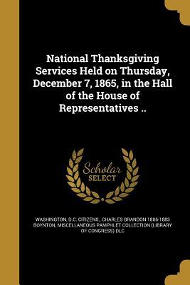 [55224] ^R.e.a.d@ *O.n.l.i.n.e# National Thanksgiving Services Held on Thursday, December 7, 1865, in the Hall of the House of Representatives .. - Washington D.C. Citizens *ePub^