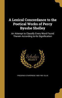 e9a30] !D.o.w.n.l.o.a.d# A Lexical Concordance to the Poetical Works of Percy Bysshe Shelley: An Attempt to Classify Every Word Found Therein According to Its Signification - Frederick Startridge Ellis ~e.P.u.b!