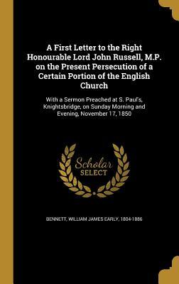 [733ef] %Full# @Download~ A First Letter to the Right Honourable Lord John Russell, M.P. on the Present Persecution of a Certain Portion of the English Church: With a Sermon Preached at S. Paul's, Knightsbridge, on Sunday Morning and Evening, November 17, 1850 - William James Early Bennett #P.D.F%