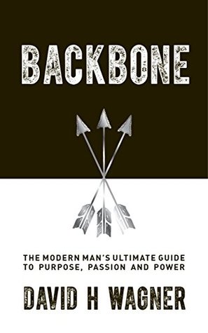 [c2e88] *R.e.a.d* ~O.n.l.i.n.e% Backbone: The Modern Man's Ultimate Guide to Purpose, Passion and Power - David H. Wagner #PDF!