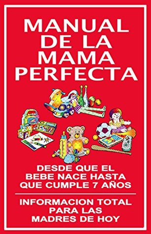 873ce] ~D.o.w.n.l.o.a.d^ MANUAL DE LA MAMA PERFECTA: DESDE QUE EL BEBE NACE HASTA QUE CUMPLE SIETE AÑOS - INFORMACION TOTAL PARA LAS MADRES DE HOY (INSTITUTO DE LA FAMILIA nº 2) - DOCTORA ADRIANNE LANGE *P.D.F^