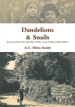 [3445c] *Full^ !Download% Dandelions & Snails: A Journey From the Dark Days of War, to the Golden Fields of Peace - A.C. Miles-Smith ~P.D.F#