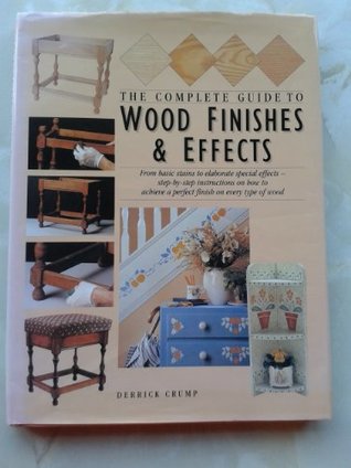 [b4983] *Full@ ^Download^ The Complete Guide to Wood Finishes and Effects: From Basic Stains to Elaborate Special Effects - Step-by-Step Instructions on How to Achieve a Perfect Finish on Every Type of Wood - Derrick Crump %P.D.F~