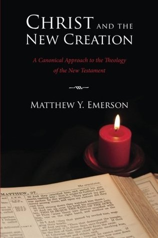 [a634c] !Read* Christ and the New Creation: A Canonical Approach to the Theology of the New Testament - Matthew Y. Emerson %PDF#