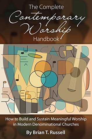 [0adc8] #R.e.a.d^ %O.n.l.i.n.e^ The Complete Contemporary Worship Handbook: How to Build and Sustain Meaningful Worship in Modern Denominational Churches - Brian Russell *P.D.F*