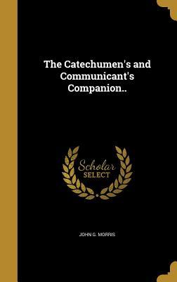 [59a3d] ^R.e.a.d^ The Catechumen's and Communicant's Companion.. - John G. Morris *ePub~